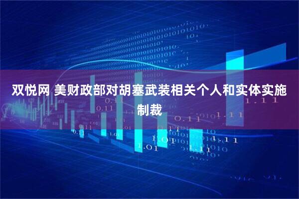 双悦网 美财政部对胡塞武装相关个人和实体实施制裁